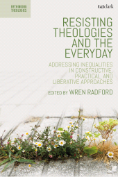 E-book, Resisting Theologies and the Everyday : Addressing Inequalities in Constructive, Practical, and Liberative Approaches, T&T Clark