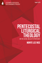 E-book, Pentecostal Liturgical Theology : On the Altar, Willed to Pentecost, T&T Clark