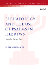 E-book, Eschatology and the Use of Psalms in Hebrews : Songs for the Last Days, T&T Clark