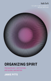 E-book, Organizing Spirit : Pneumatology, Institutions, and Global Imagination, T&T Clark