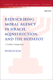 E-book, Redescribing Moral Agency in Sirach, 4QInstruction, and the Hodayot : A Triadic Comparison, T&T Clark