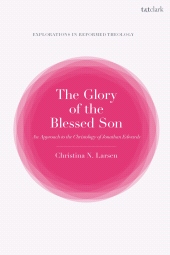 E-book, The Glory of the Blessed Son : An Approach to the Christology of Jonathan Edwards, T&T Clark
