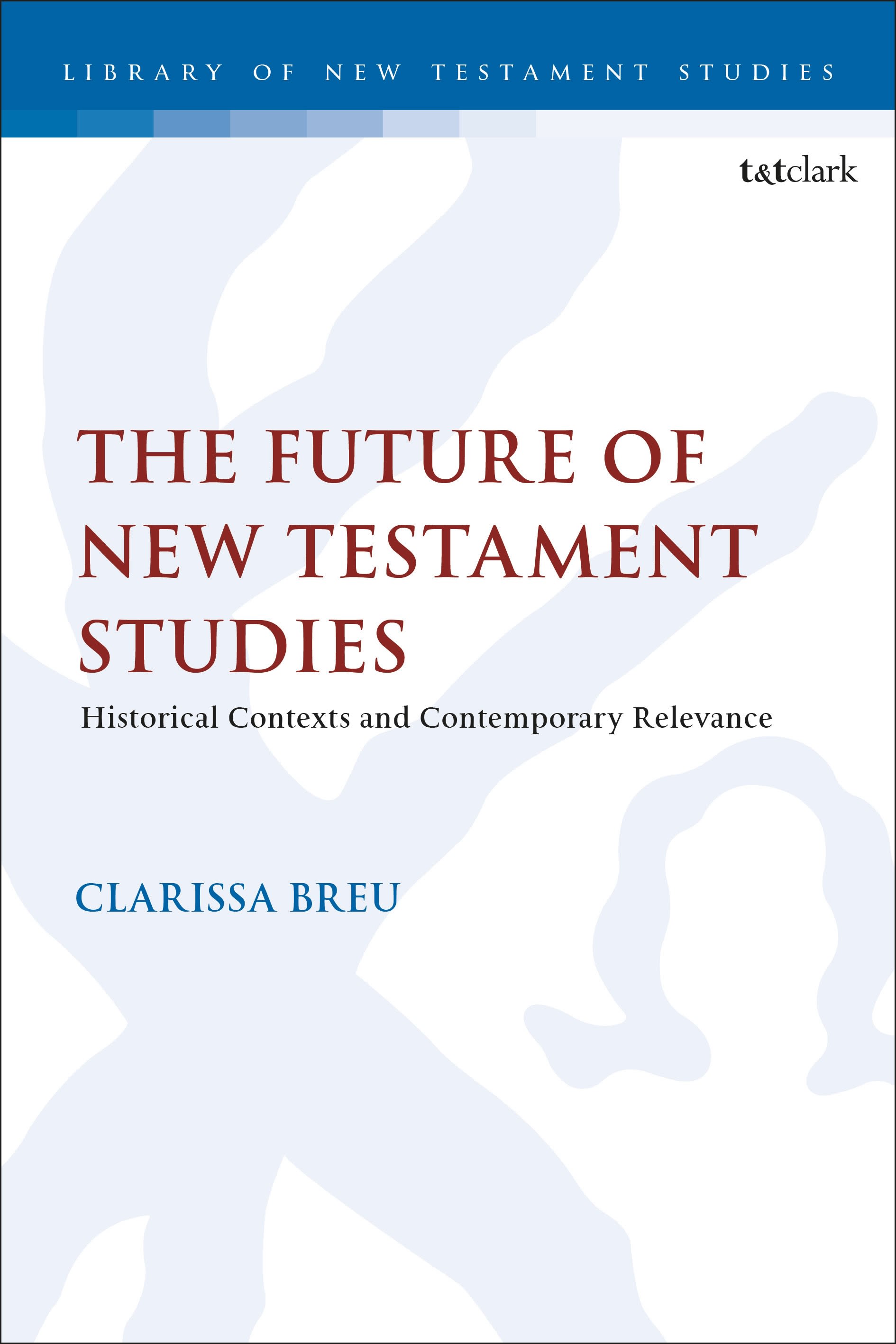 eBook, The Future of New Testament Studies : Historical Contexts and Contemporary Relevance, T&T Clark