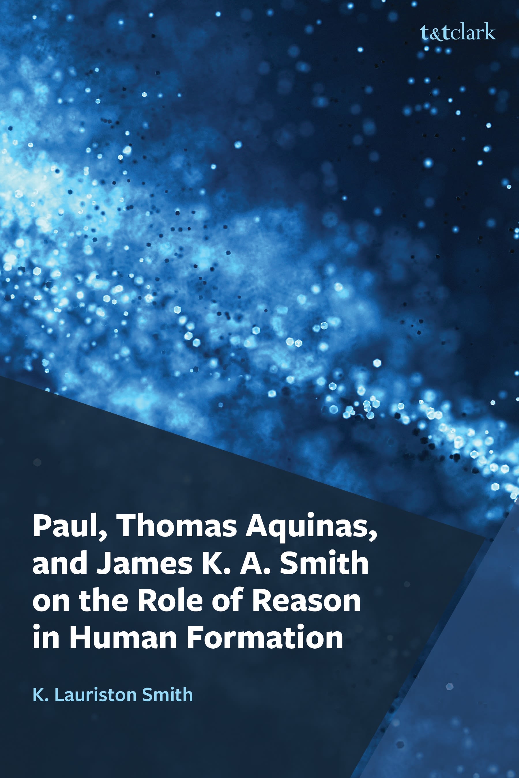 eBook, Paul, Thomas Aquinas, and James K. A. Smith on the Role of Reason in Human Formation, T&T Clark