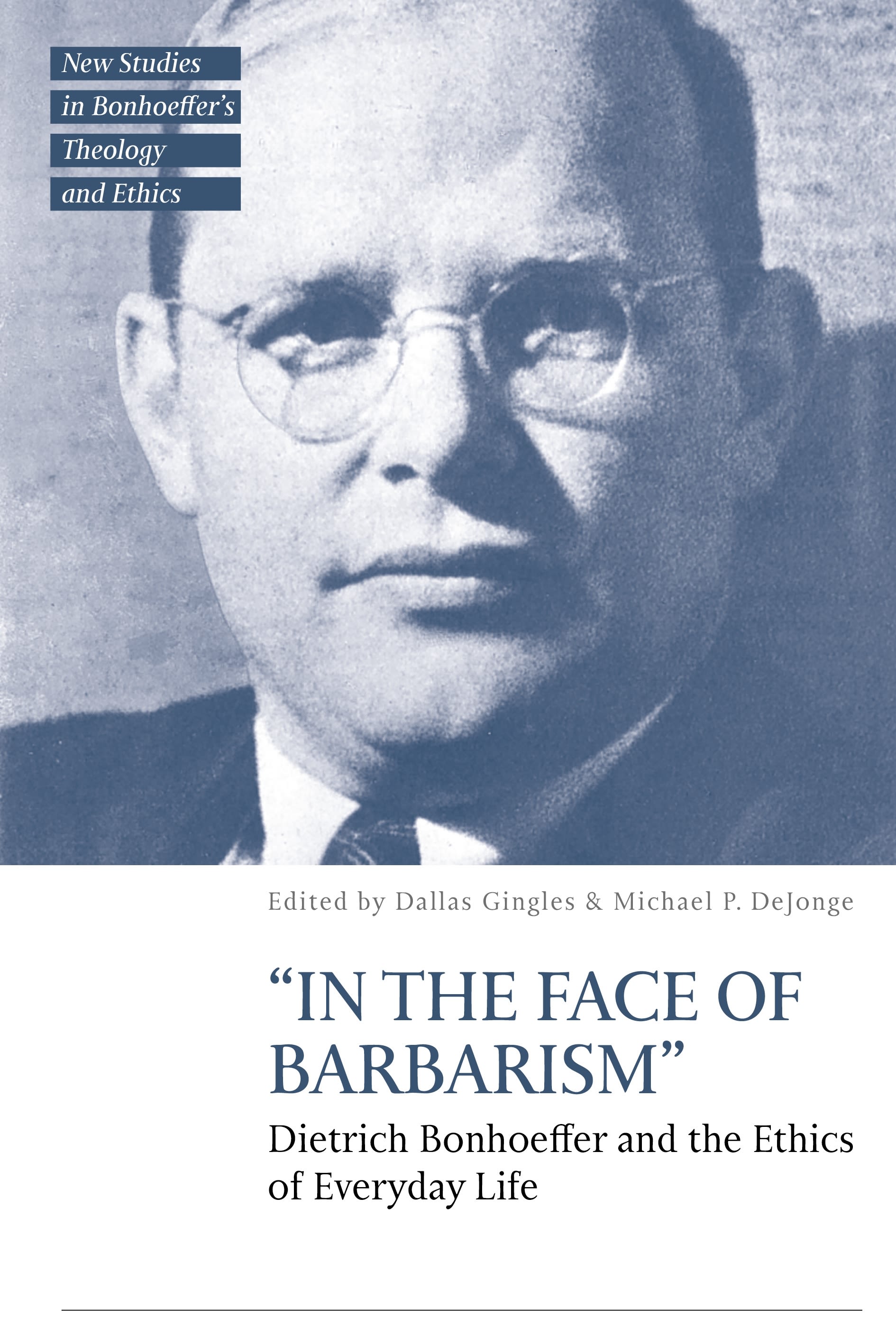 eBook, "In the Face of Barbarism\u0022 : Dietrich Bonhoeffer and the Ethics of Everyday Life, T&T Clark