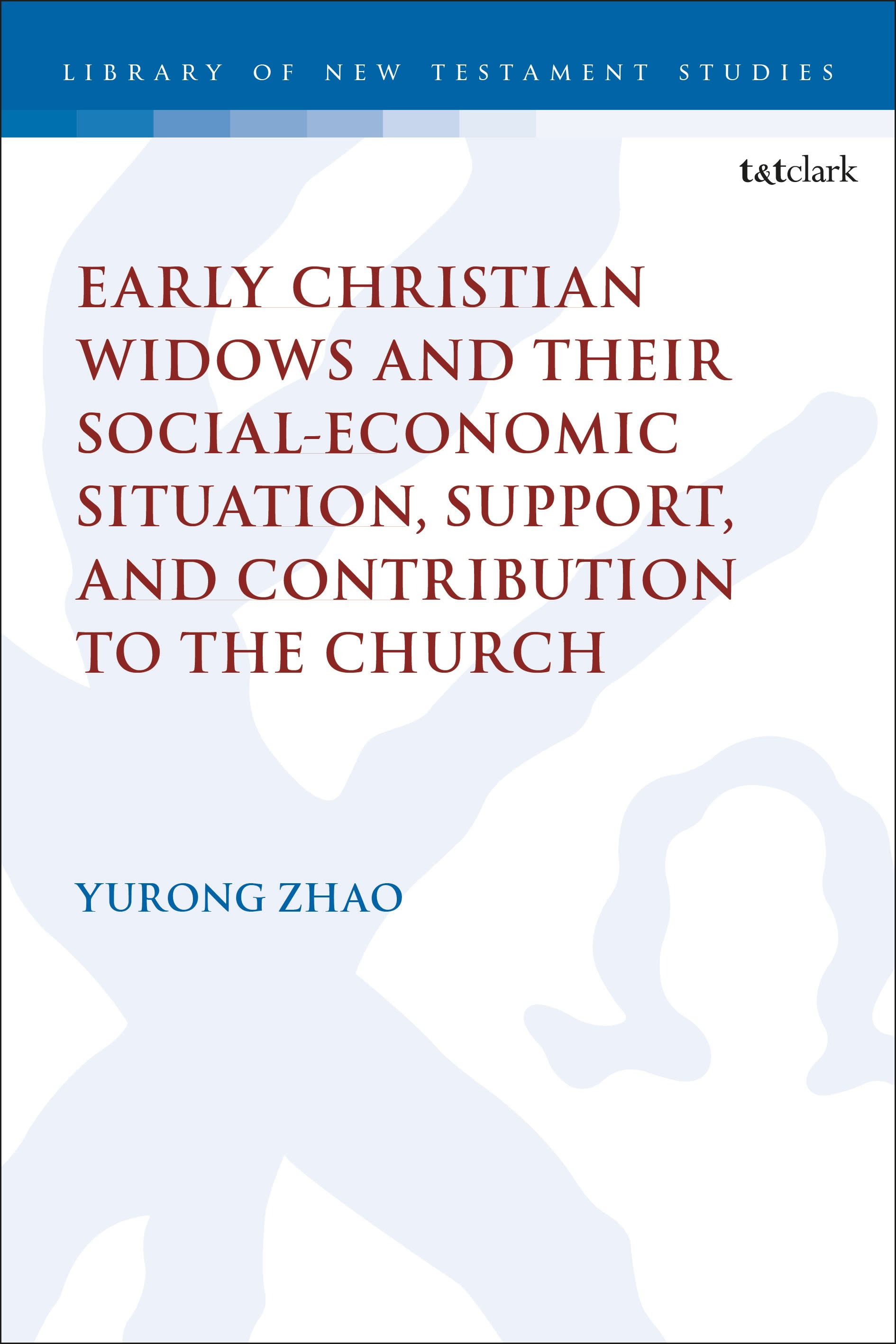E-book, Early Christian Widows and their Social-economic Situation, Support, and Contribution to the Church, T&T Clark