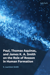 eBook, Paul, Thomas Aquinas, and James K. A. Smith on the Role of Reason in Human Formation, T&T Clark