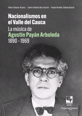 E-book, Nacionalismos en el Valle del Cauca : La música de Agustín Payán Arboleda 1890 - 1969, Universidad del Valle