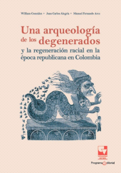 E-book, Una arqueología de los degenerados y la regeneración racial en la época republicana en Colombia, Universidad del Valle