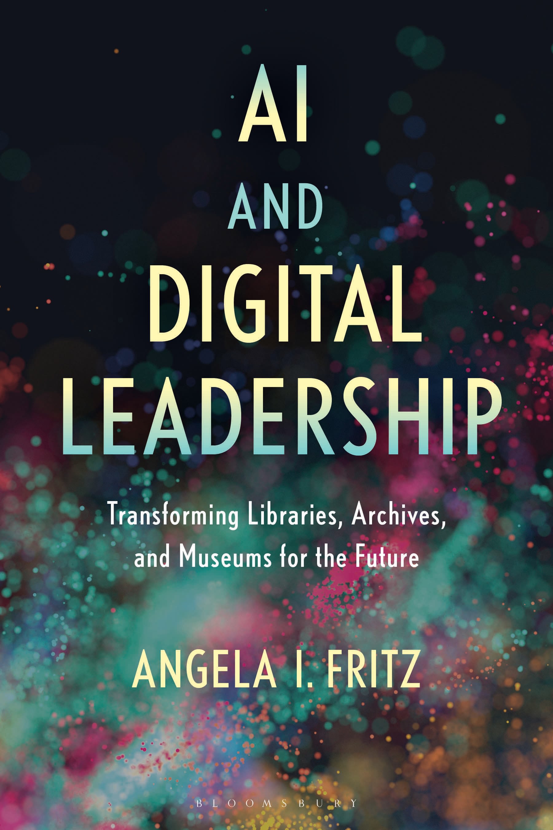 E-book, AI and Digital Leadership : Transforming Libraries, Archives, and Museums for the Future, Bloomsbury Libraries Unlimited