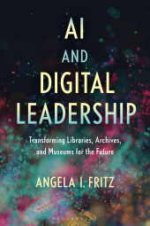 E-book, AI and Digital Leadership : Transforming Libraries, Archives, and Museums for the Future, Bloomsbury Libraries Unlimited