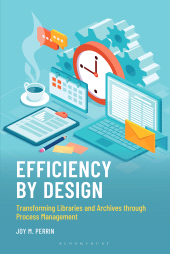 E-book, Efficiency by Design : Transforming Libraries and Archives through Process Management, Bloomsbury Libraries Unlimited