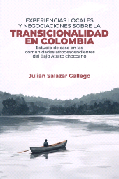 E-book, Experiencias locales y negociaciones sobre la transicionalidad en Colombia : Estudio de caso en las comunidades afrodescendientes del Bajo Atrato chocoano, Editorial Universidad del Rosario