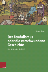 E-book, Der Feudalismus oder die verschwundene Geschichte : Das Mittelalter der DDR, Vandenhoeck & Ruprecht