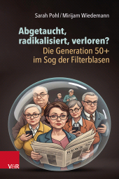 E-book, Abgetaucht, radikalisiert, verloren? Die Generation 50+ im Sog der Filterblasen, Vandenhoeck & Ruprecht