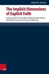 E-book, The Implicit Dimensions of Explicit Faith : Inquiring into the Centrality of Belief by Attending to the Holistic Character of Christian Believing, Vandenhoeck & Ruprecht