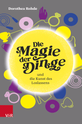 E-book, Die Magie der Dinge und die Kunst des Loslassens : Entrümpeln und Aufräumen für Zeiten der Veränderung, Vandenhoeck & Ruprecht