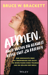 eBook, Atmen, auch wenn du glaubst keine Luft zu kriegen : Eine Geschichte über die Überwindung der Sucht, die Bewältigung eines Traumas und die Heilung der Seele, Wiley-VCH