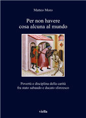 eBook, Per non havere cosa alcuna al mundo : povertà e disciplina della carità fra stato sabaudo e ducato sforzesco, Viella