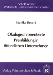 E-book, Ökologisch orientierte Preisbildung in öffentlichen Unternehmen : Eine exemplarische Untersuchung für öffentliche Wasserversorgungsunternehmen unter Berücksichtigung des Allokationsproblems der common-property Ressource Wasser, Verlag Wissenschaft & Praxis