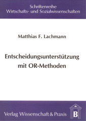 E-book, Entscheidungsunterstützung mit OR-Methoden : Problemlösung mit Operations-Research-Modellen und -Algorithmen in Entscheidungsunterstützungssystemen, Verlag Wissenschaft & Praxis
