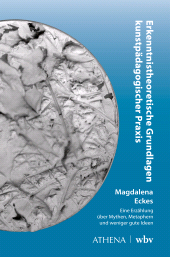 E-book, Erkenntnistheoretische Grundlagen kunstpädagogischer Praxis : Eine Erzählung über Mythen, Metaphern und weniger gute Ideen, wbv Publikation