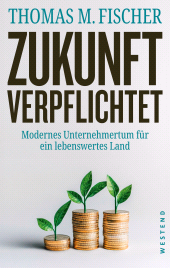 eBook, Zukunft verpflichtet : Modernes Unternehmertum für ein lebenswertes Land, Westend Verlag