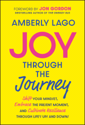 E-book, Joy Through the Journey : Shift Your Mindset, Embrace the Present Moment, and Cultivate Resilience Through Life's Ups and Downs, John Wiley & Sons