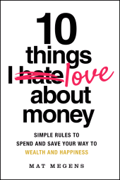 eBook, 10 Things I Love About Money : Simple Rules to Spend and Save Your Way to Wealth and Happiness, John Wiley & Sons