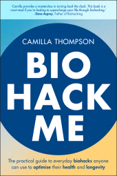 E-book, Biohack Me : The Practical Guide to Everyday Biohacks Anyone Can Use to Optimise Their Health and Longevity, John Wiley & Sons