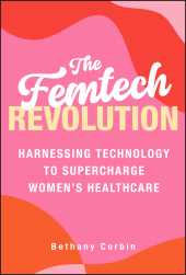 E-book, The Femtech Revolution : Harnessing Technology to Supercharge Women's Healthcare, John Wiley & Sons
