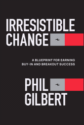 E-book, Irresistible Change : A Blueprint for Earning Buy-In and Breakout Success, John Wiley & Sons