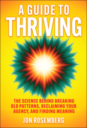 eBook, A Guide to Thriving : The Science Behind Breaking Old Patterns, Reclaiming Your Agency, and Finding Meaning, John Wiley & Sons
