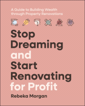 eBook, Stop Dreaming and Start Renovating for Profit : A Guide to Building Wealth through Property Renovations, John Wiley & Sons