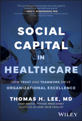 eBook, Social Capital in Healthcare : How Trust and Teamwork Drive Organizational Excellence, John Wiley & Sons