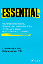 E-book, Essential : How Distributed Teams, Generative AI, and Global Shifts Are Creating a New Human-Powered Leadership, John Wiley & Sons