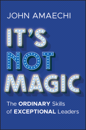 E-book, It's Not Magic : The Ordinary Skills of Exceptional Leaders, John Wiley & Sons