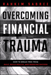 E-book, Overcoming Financial Trauma : How to Break Free from Guilt, Build Wealth, and Redefine Success, John Wiley & Sons