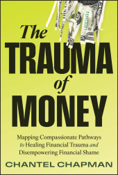 E-book, The Trauma of Money : Mapping Compassionate Pathways to Healing Financial Trauma and Disempowering Financial Shame, John Wiley & Sons