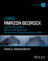 E-book, Using Amazon Bedrock : Learn to Architect, Secure and Optimize Generative AI Applications on AWS, John Wiley & Sons