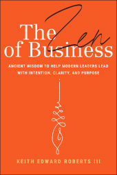 eBook, The Zen of Business : Ancient Wisdom to Help Modern Leaders Lead with Intention, Clarity, and Purpose, John Wiley & Sons