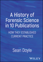 eBook, A History of Forensic Science in 10 Publications : How They Established Current Practice, John Wiley & Sons
