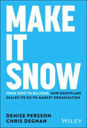 E-book, Make It Snow: From Zero to Billions : How Snowflake Scaled its Go-to-Market Organization, John Wiley & Sons