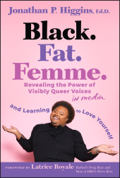eBook, Black. Fat. Femme : Revealing the Power of Visibly Queer Voices in Media and Learning to Love Yourself, John Wiley & Sons