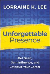 eBook, Unforgettable Presence : Get Seen, Gain Influence, and Catapult Your Career, John Wiley & Sons