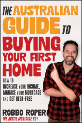 eBook, The Australian Guide to Buying Your First Home : How to Increase Your Income, Manage Your Mortgage and Get Debt-Free, John Wiley & Sons