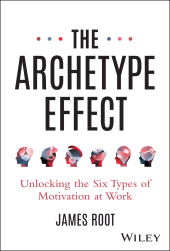 eBook, The Archetype Effect : Unlocking The Six Types of Motivation at Work, John Wiley & Sons