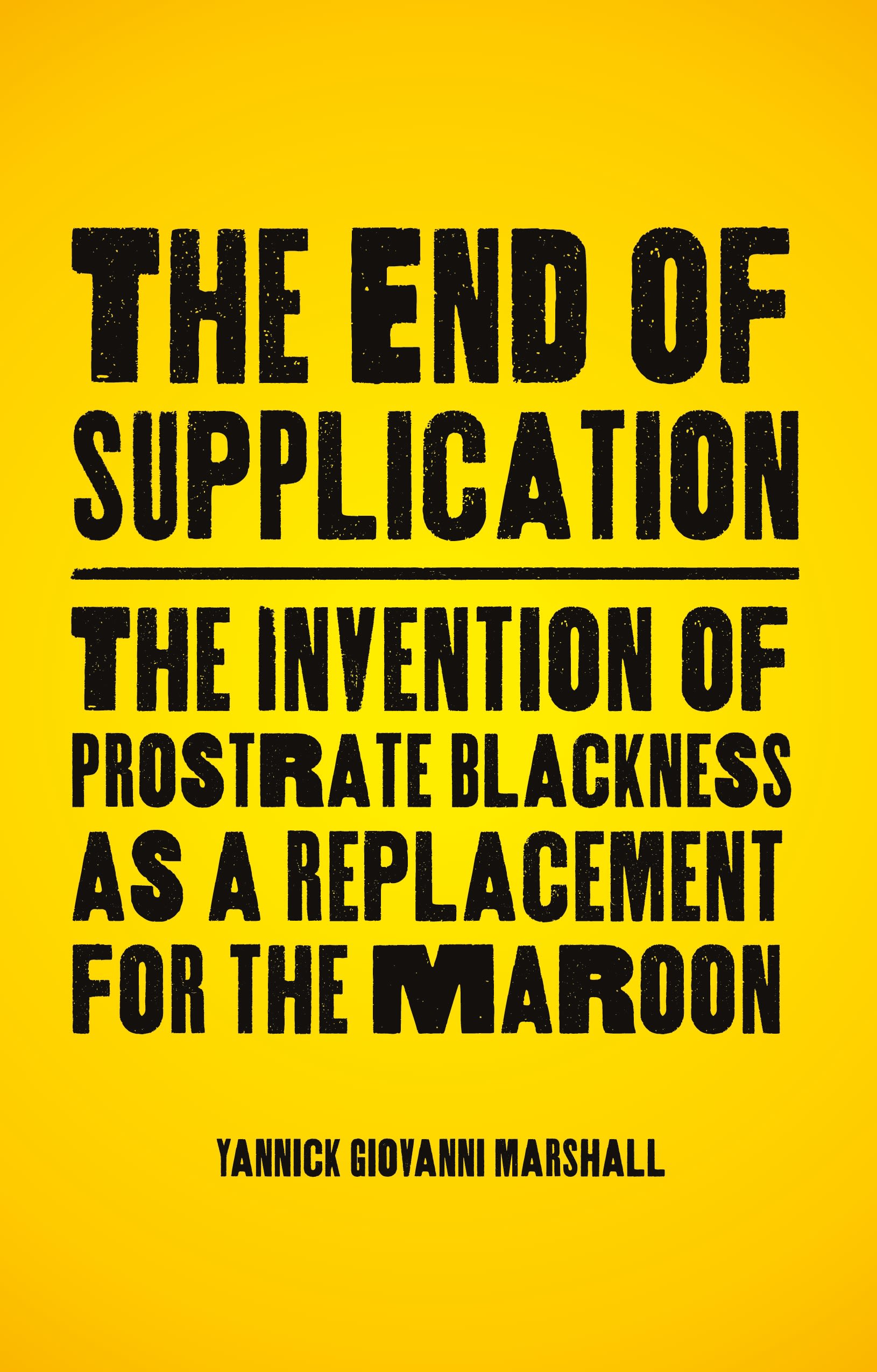 eBook, The End of Supplication : The Invention of Prostrate Blackness as a Replacement for the Maroon, Zed Books