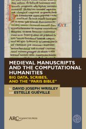 eBook, Medieval manuscripts and the computational humanities : big data, scribes, and the "Paris Bible", Arc Humanities Press