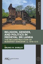 eBook, Religion, gender, and politics in medieval Sri Lanka : the reconstruction of buddhist kingship, ca. 1070–1215, Arc Humanities Press